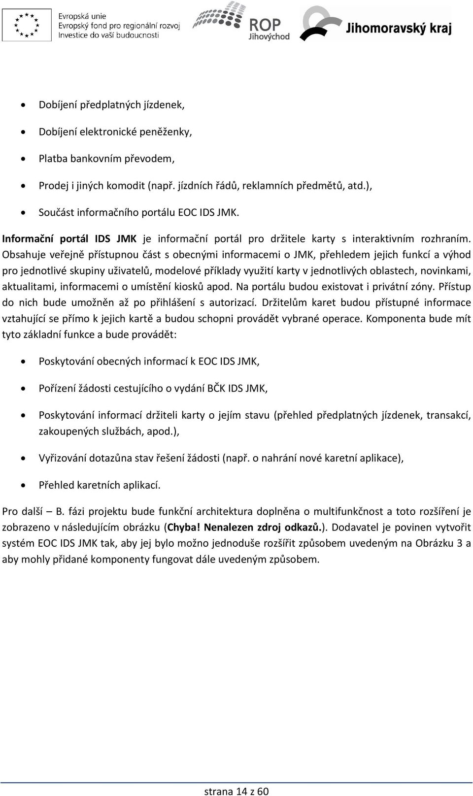 Obsahuje veřejně přístupnou část s obecnými informacemi o JMK, přehledem jejich funkcí a výhod pro jednotlivé skupiny uživatelů, modelové příklady využití karty v jednotlivých oblastech, novinkami,