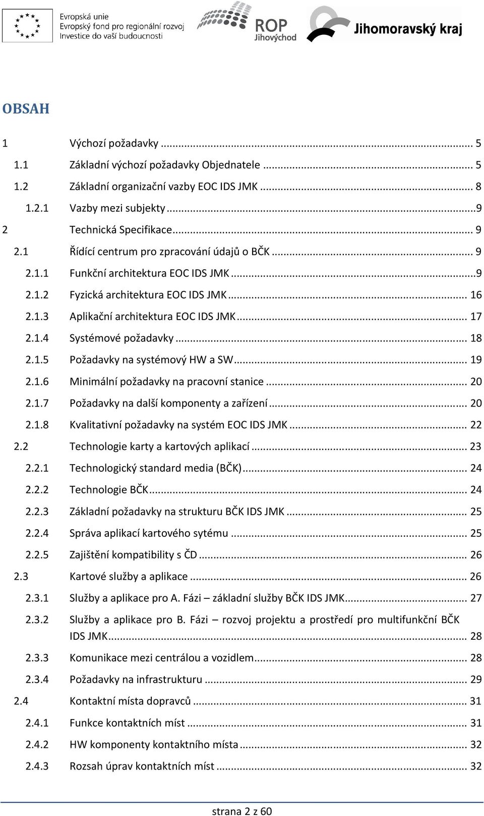 .. 18 2.1.5 Požadavky na systémový HW a SW... 19 2.1.6 Minimální požadavky na pracovní stanice... 20 2.1.7 Požadavky na další komponenty a zařízení... 20 2.1.8 Kvalitativní požadavky na systém EOC IDS JMK.