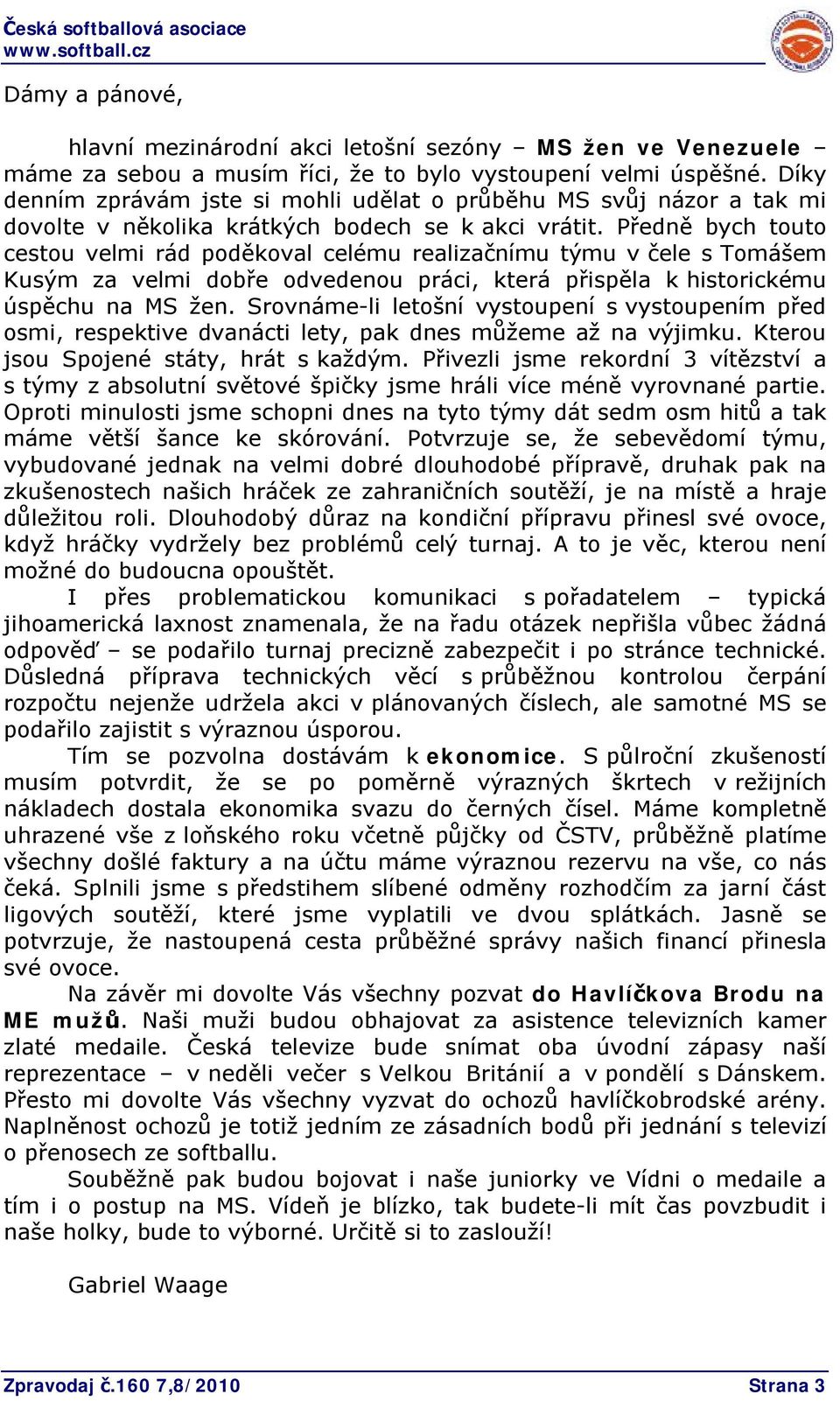 Předně bych touto cestou velmi rád poděkoval celému realizačnímu týmu v čele s Tomášem Kusým za velmi dobře odvedenou práci, která přispěla k historickému úspěchu na MS žen.