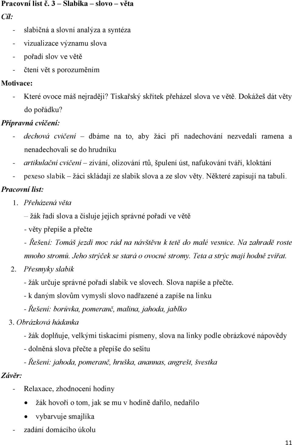 Přípravná cvičení: - dechová cvičení dbáme na to, aby ţáci při nadechování nezvedali ramena a nenadechovali se do hrudníku - artikulační cvičení zívání, olizování rtů, špulení úst, nafukování tváří,