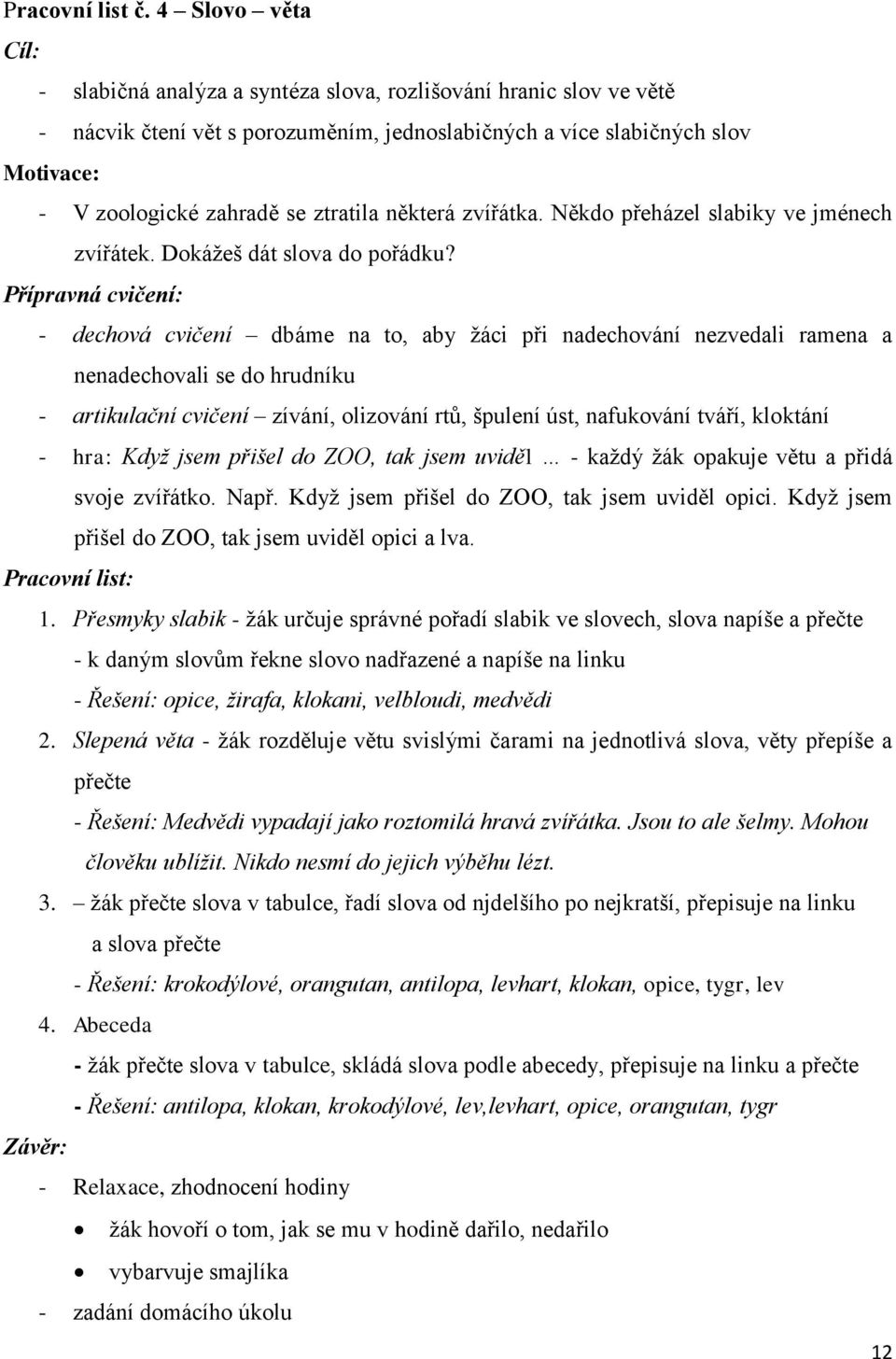 ztratila některá zvířátka. Někdo přeházel slabiky ve jménech zvířátek. Dokáţeš dát slova do pořádku?