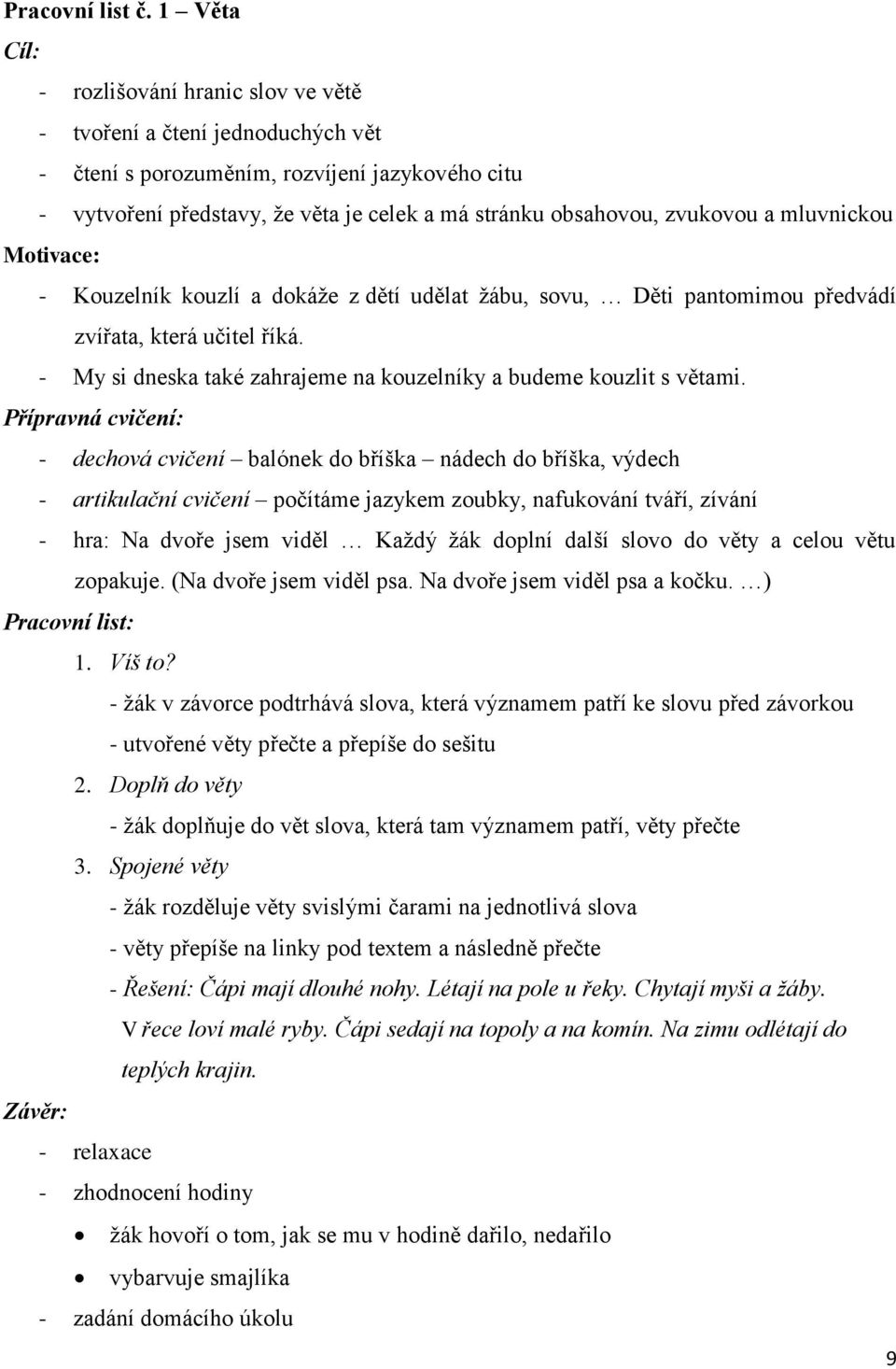 zvukovou a mluvnickou Motivace: - Kouzelník kouzlí a dokáţe z dětí udělat ţábu, sovu, Děti pantomimou předvádí zvířata, která učitel říká.