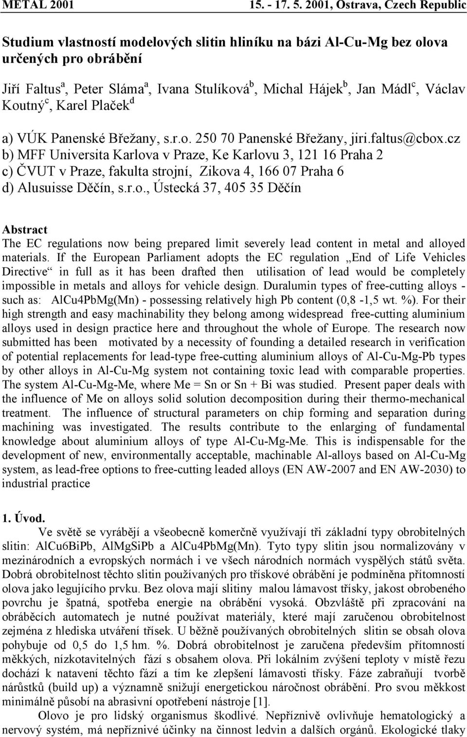cz b) MFF Universita Karlova v Praze, Ke Karlovu 3, 121 16 Praha 2 c) ČVUT v Praze, fakulta strojní, Zikova 4, 166 07 Praha 6 d) Alusuisse Děčín, s.r.o., Ústecká 37, 405 35 Děčín Abstract The EC regulations now being prepared limit severely lead content in metal and alloyed materials.