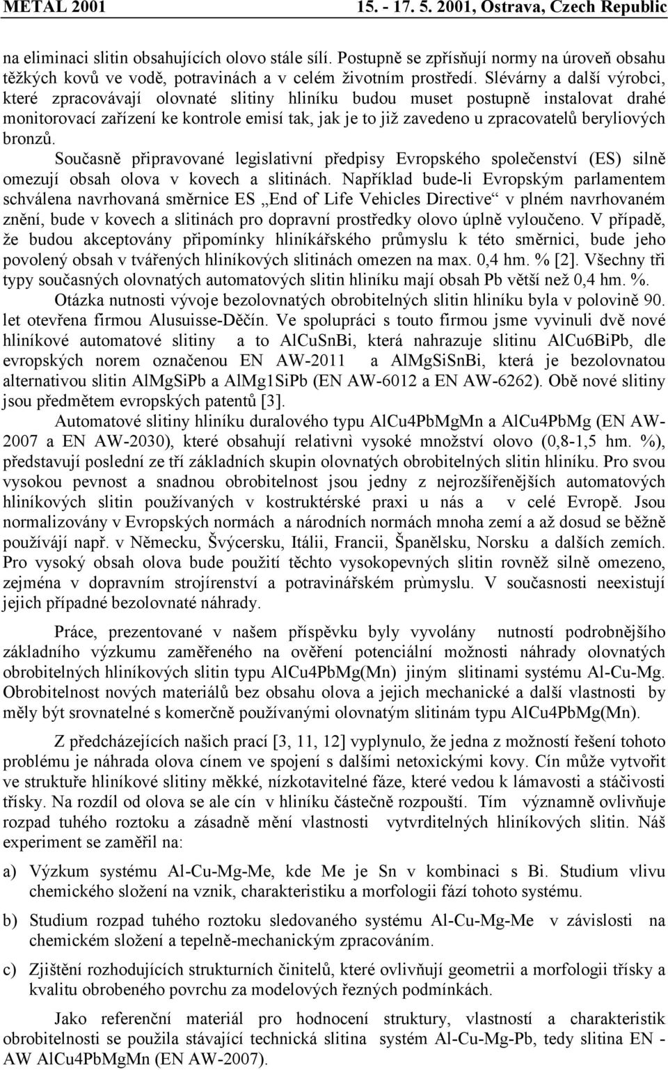 beryliových bronzů. Současně připravované legislativní předpisy Evropského společenství (ES) silně omezují obsah olova v kovech a slitinách.