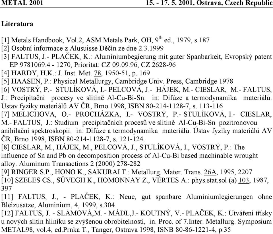 : Physical Metallurgy, Cambridge Univ. Press, Cambridge 1978 [6] VOSTRÝ, P.- STULÍKOVÁ, I.- PELCOVÁ, J.- HÁJEK, M.- CIESLAR, M.- FALTUS, J.: Precipitační procesy ve slitině Al-Cu-Bi-Sn.