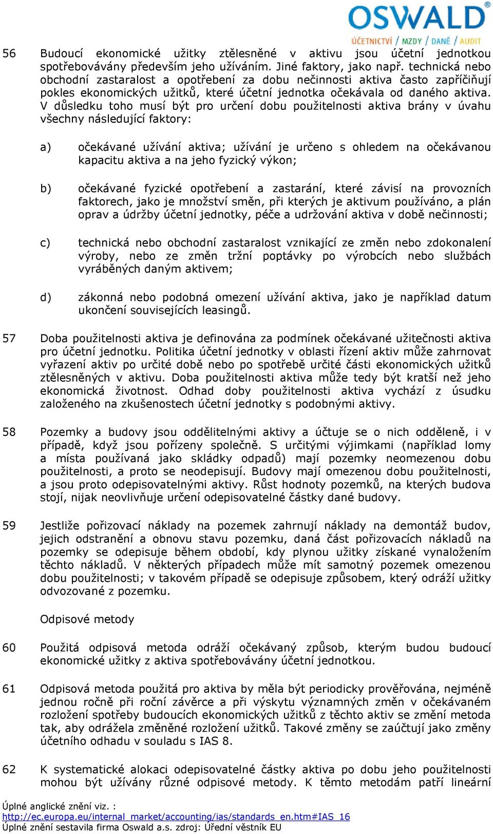 V důsledku toho musí být pro určení dobu použitelnosti aktiva brány v úvahu všechny následující faktory: a) očekávané užívání aktiva; užívání je určeno s ohledem na očekávanou kapacitu aktiva a na