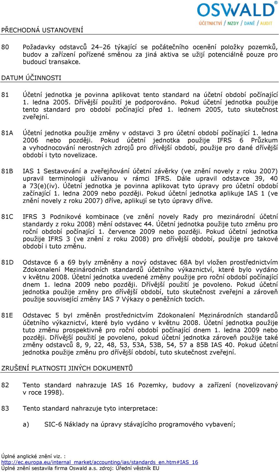 Pokud účetní jednotka použije tento standard pro období počínající před 1. lednem 2005, tuto skutečnost zveřejní. 81A Účetní jednotka použije změny v odstavci 3 pro účetní období počínající 1.