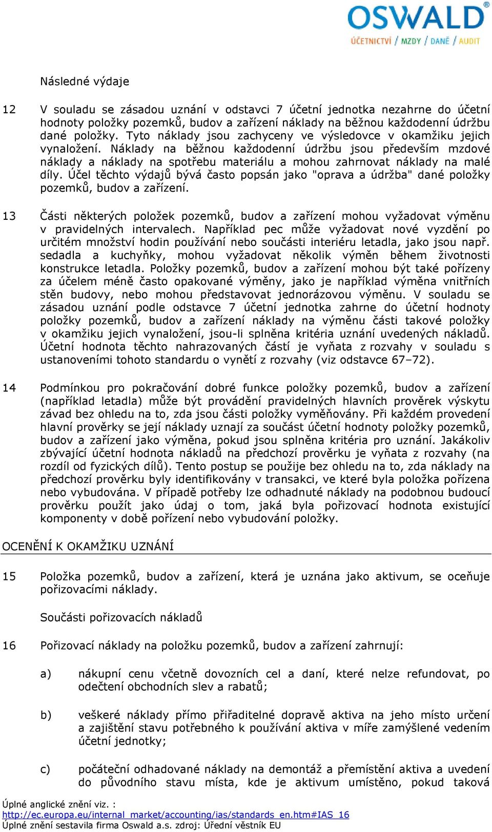 Náklady na běžnou každodenní údržbu jsou především mzdové náklady a náklady na spotřebu materiálu a mohou zahrnovat náklady na malé díly.