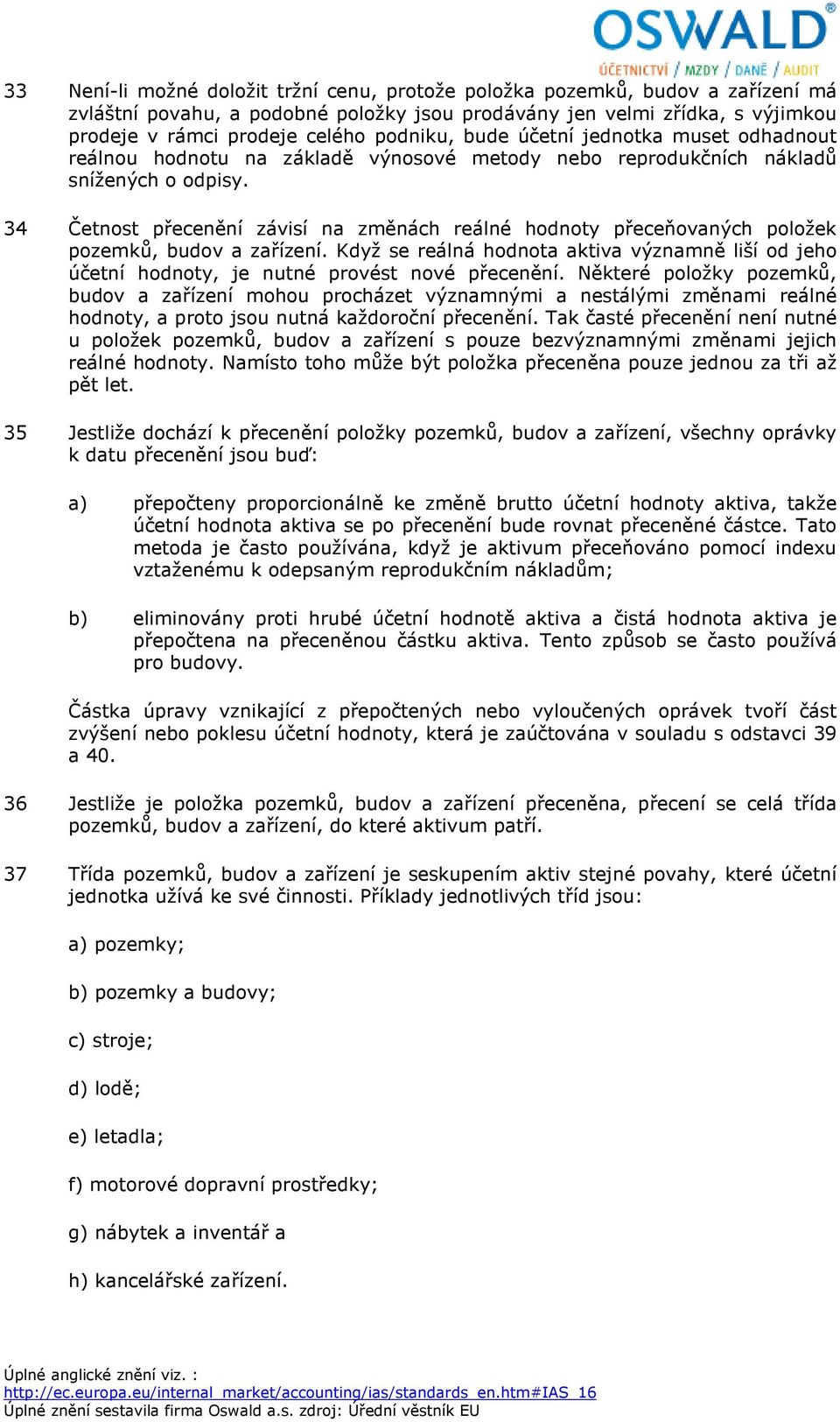 34 Četnost přecenění závisí na změnách reálné hodnoty přeceňovaných položek pozemků, budov a zařízení.