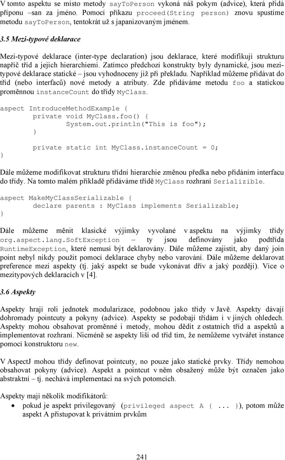 5 Mezi-typové deklarace Mezi-typové deklarace (inter-type declaration) jsou deklarace, které modifikují strukturu napříč tříd a jejich hierarchiemi.