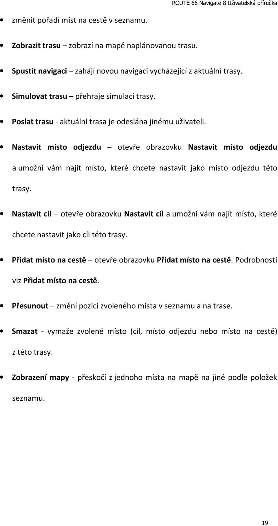 Nastavit místo odjezdu otevře obrazovku Nastavit místo odjezdu a umožní vám najít místo, které chcete nastavit jako místo odjezdu této trasy.