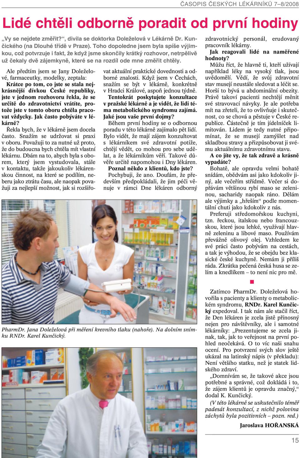 Ale pfiedtím jsem se Jany DoleÏelové, farmaceutky, modelky, zeptala: Krátce po tom, co jste se stala nejkrásnûj í dívkou âeské republiky, jste vjednom rozhovoru fiekla, Ïe se urãitû do zdravotnictví