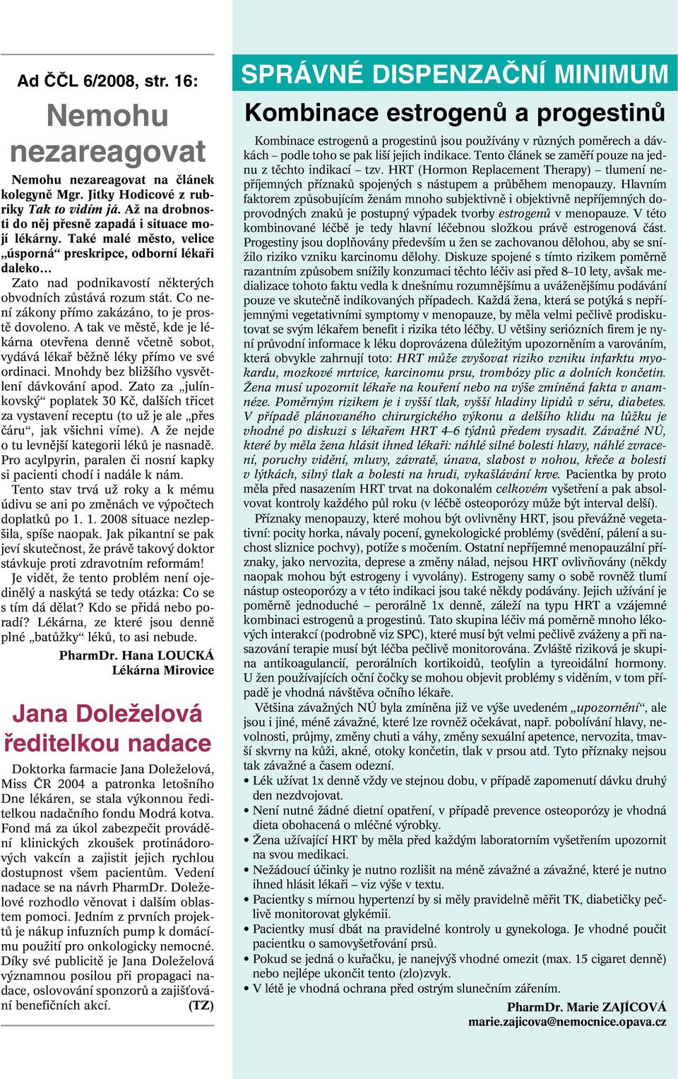 A tak ve mûstû, kde je lékárna otevfiena dennû vãetnû sobot, vydává lékafi bûïnû léky pfiímo ve své ordinaci. Mnohdy bez bliï ího vysvûtlení dávkování apod.