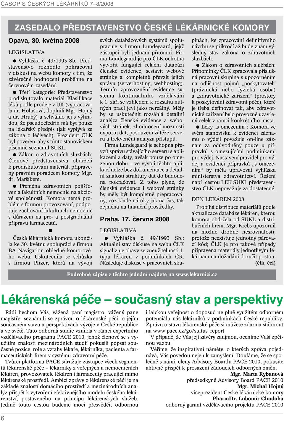 Tfietí kategorie: Pfiedstavenstvo prodiskutovalo materiál Klasifikace lékû podle prodeje v UK (vypracovala dr. Holu ová, doplnili Mgr. Hojn a dr.