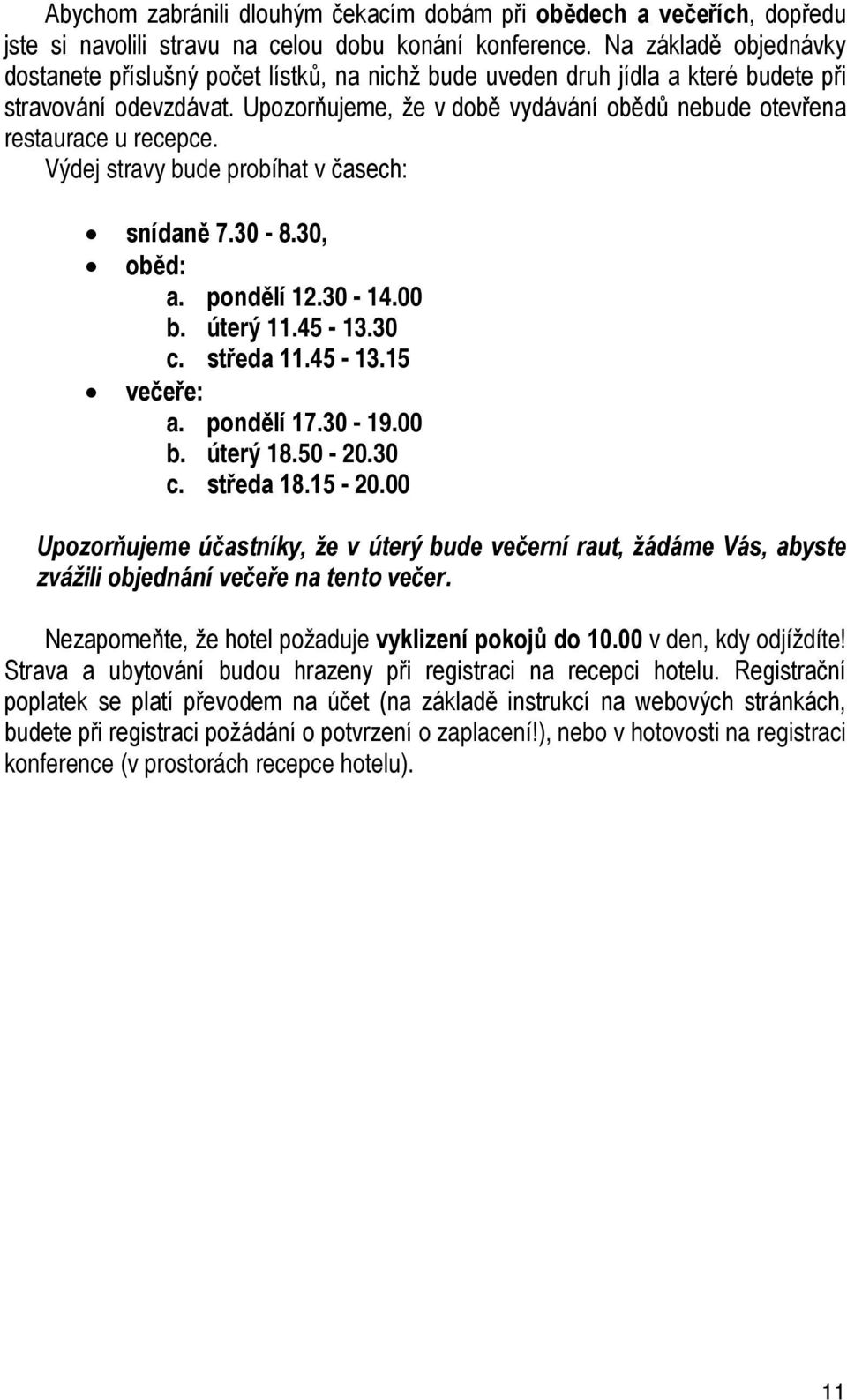 Upozorňujeme, že v době vydávání obědů nebude otevřena restaurace u recepce. Výdej stravy bude probíhat v časech: snídaně 7.30 8.30, oběd: a. pondělí 12.30 14.00 b. úterý 11.45 13.30 c. středa 11.