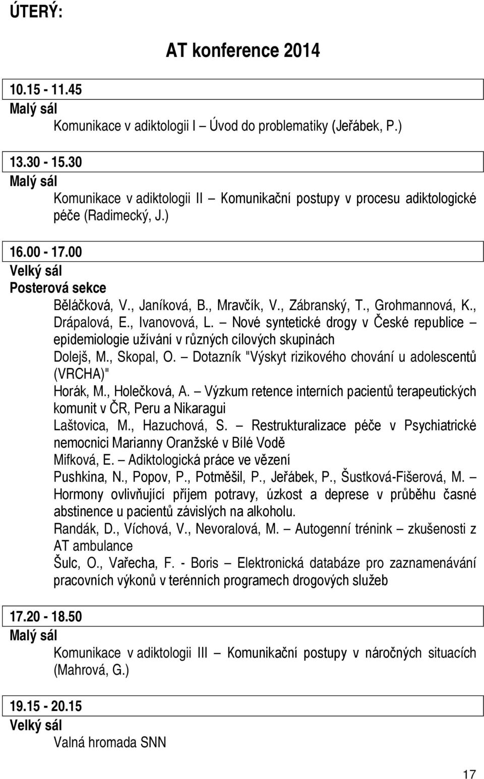 , Grohmannová, K., Drápalová, E., Ivanovová, L. Nové syntetické drogy v České republice epidemiologie užívání v různých cílových skupinách Dolejš, M., Skopal, O.