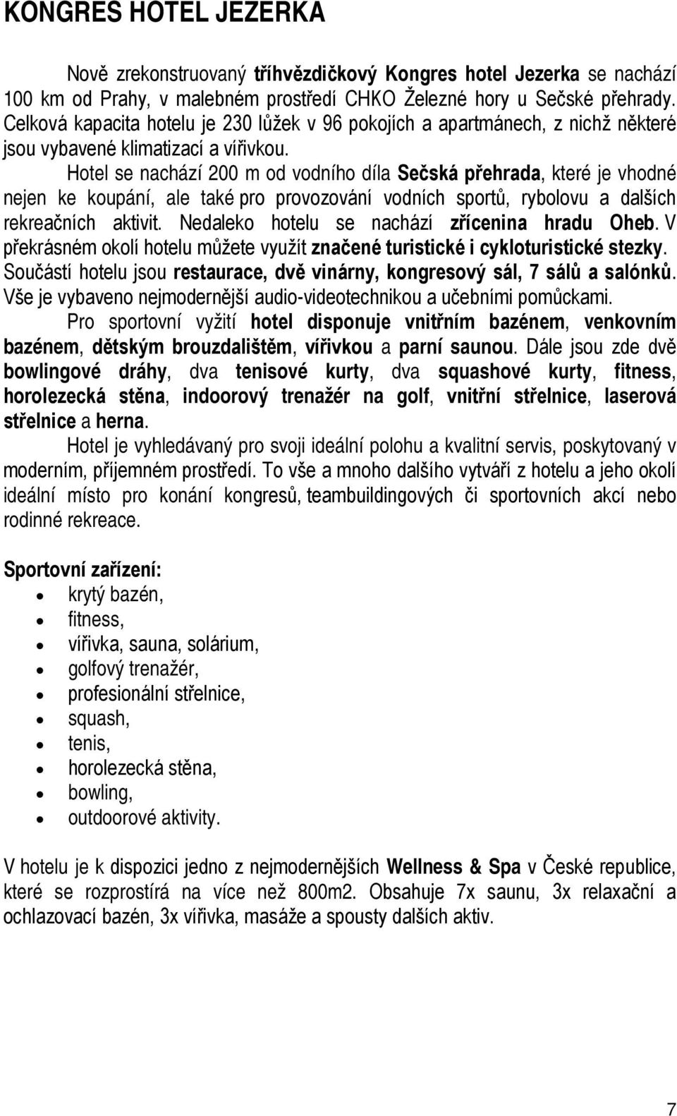 Hotel se nachází 200 m od vodního díla Sečská přehrada, které je vhodné nejen ke koupání, ale také pro provozování vodních sportů, rybolovu a dalších rekreačních aktivit.