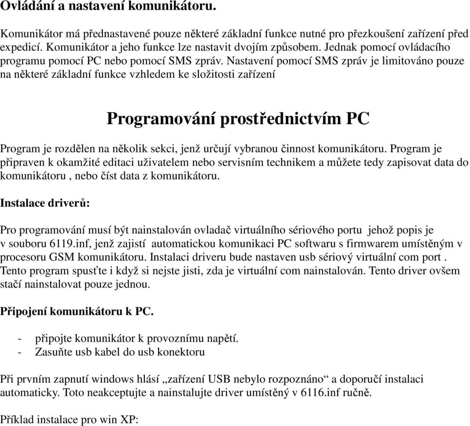 Nastavení pomocí SMS zpráv je limitováno pouze na některé základní funkce vzhledem ke složitosti zařízení Programování prostřednictvím PC Program je rozdělen na několik sekci, jenž určují vybranou