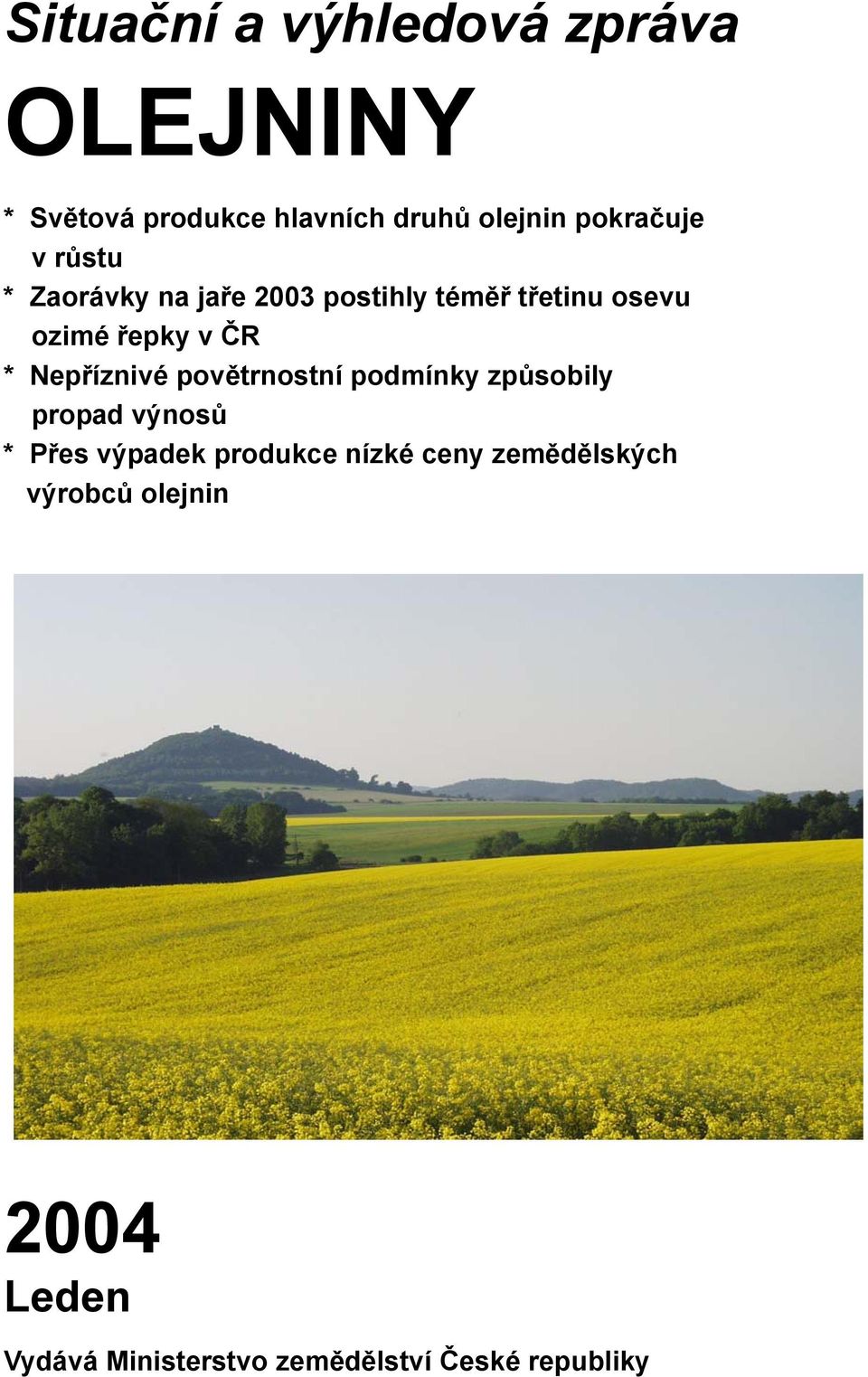 povětrnostní podmínky způsobily propad výnosů * Přes výpadek produkce nízké ceny