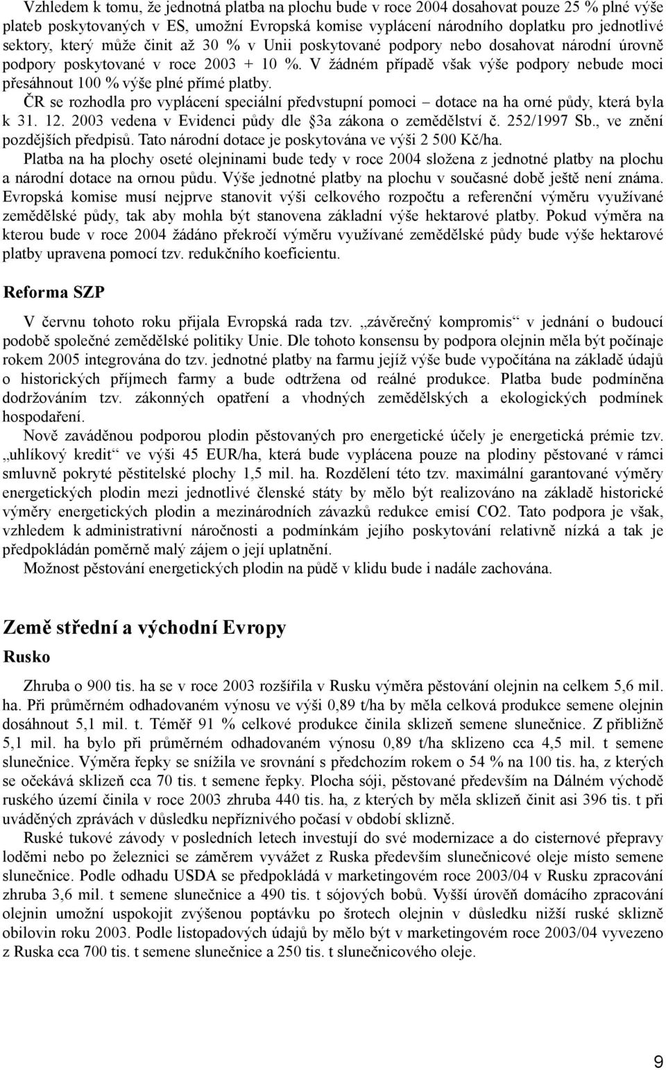 V žádném případě však výše podpory nebude moci přesáhnout 100 % výše plné přímé platby. ČR se rozhodla pro vyplácení speciální předvstupní pomoci dotace na ha orné půdy, která byla k 31. 12.