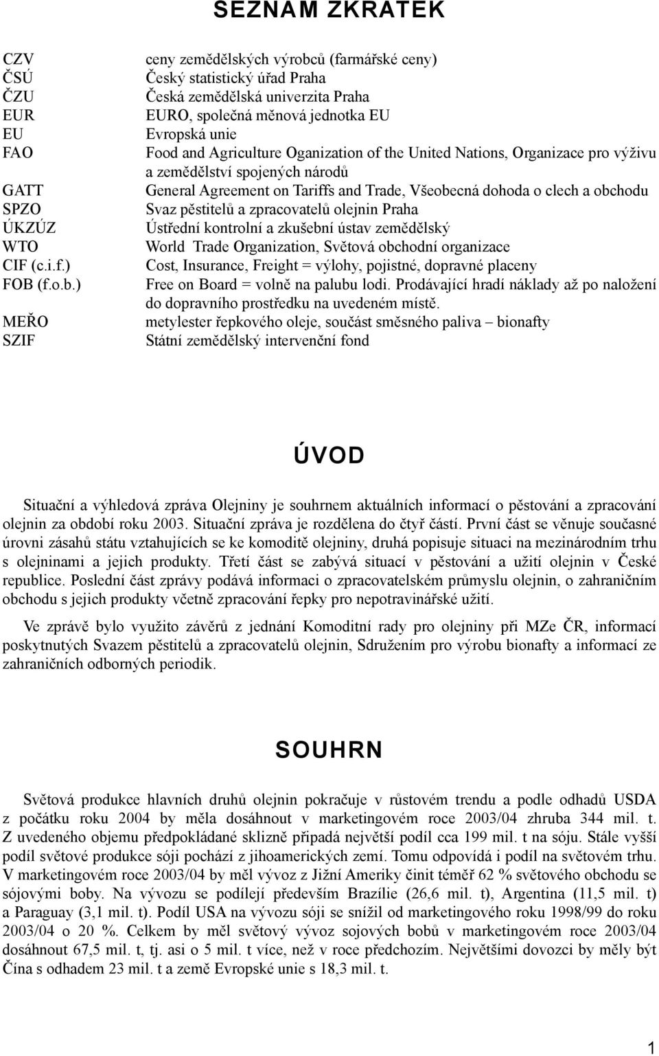 of the United Nations, Organizace pro výživu a zemědělství spojených národů General Agreement on Tariffs and Trade, Všeobecná dohoda o clech a obchodu Svaz pěstitelů a zpracovatelů olejnin Praha