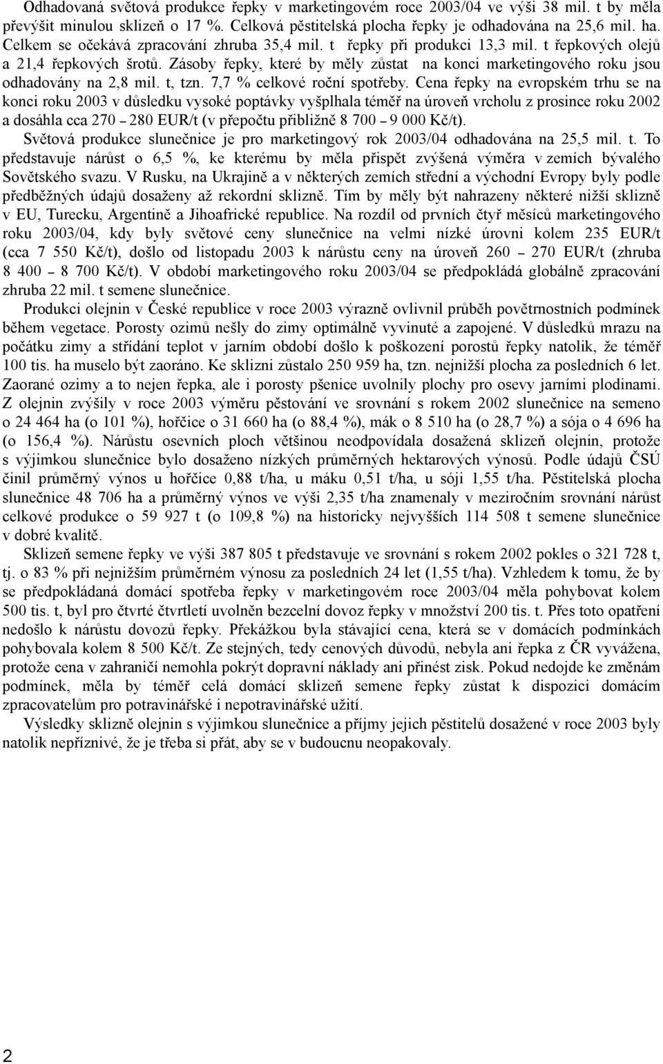 Zásoby řepky, které by měly zůstat na konci marketingového roku jsou odhadovány na 2,8 mil. t, tzn. 7,7 % celkové roční spotřeby.