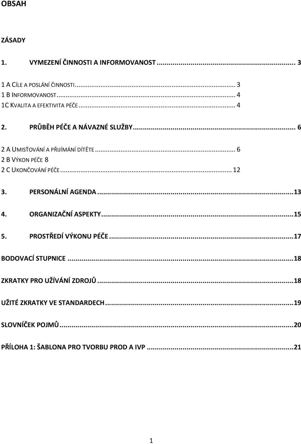 .. 6 2 B VÝKON PÉČE 8 2 C UKONČOVÁNÍ PÉČE... 12 3. PERSONÁLNÍ AGENDA... 13 4. ORGANIZAČNÍ ASPEKTY... 15 5. PROSTŘEDÍ VÝKONU PÉČE.