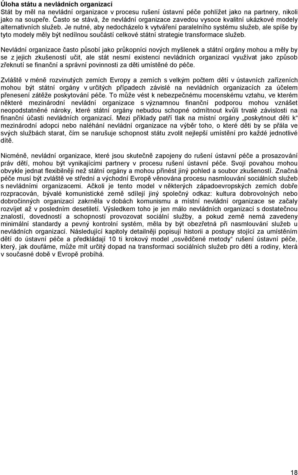 Je nutné, aby nedocházelo k vytváření paralelního systému služeb, ale spíše by tyto modely měly být nedílnou součástí celkové státní strategie transformace služeb.