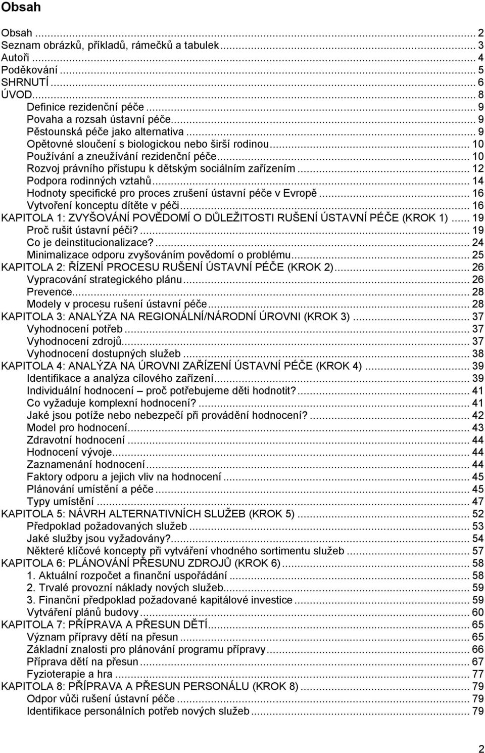 .. 12 Podpora rodinných vztahů... 14 Hodnoty specifické pro proces zrušení ústavní péče v Evropě... 16 Vytvoření konceptu dítěte v péči.