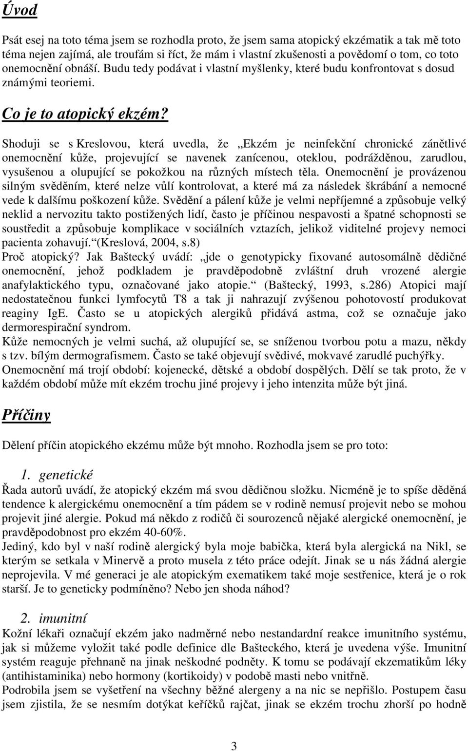 Shoduji se s Kreslovou, která uvedla, že Ekzém je neinfekní chronické zántlivé onemocnní kže, projevující se navenek zanícenou, oteklou, podráždnou, zarudlou, vysušenou a olupující se pokožkou na