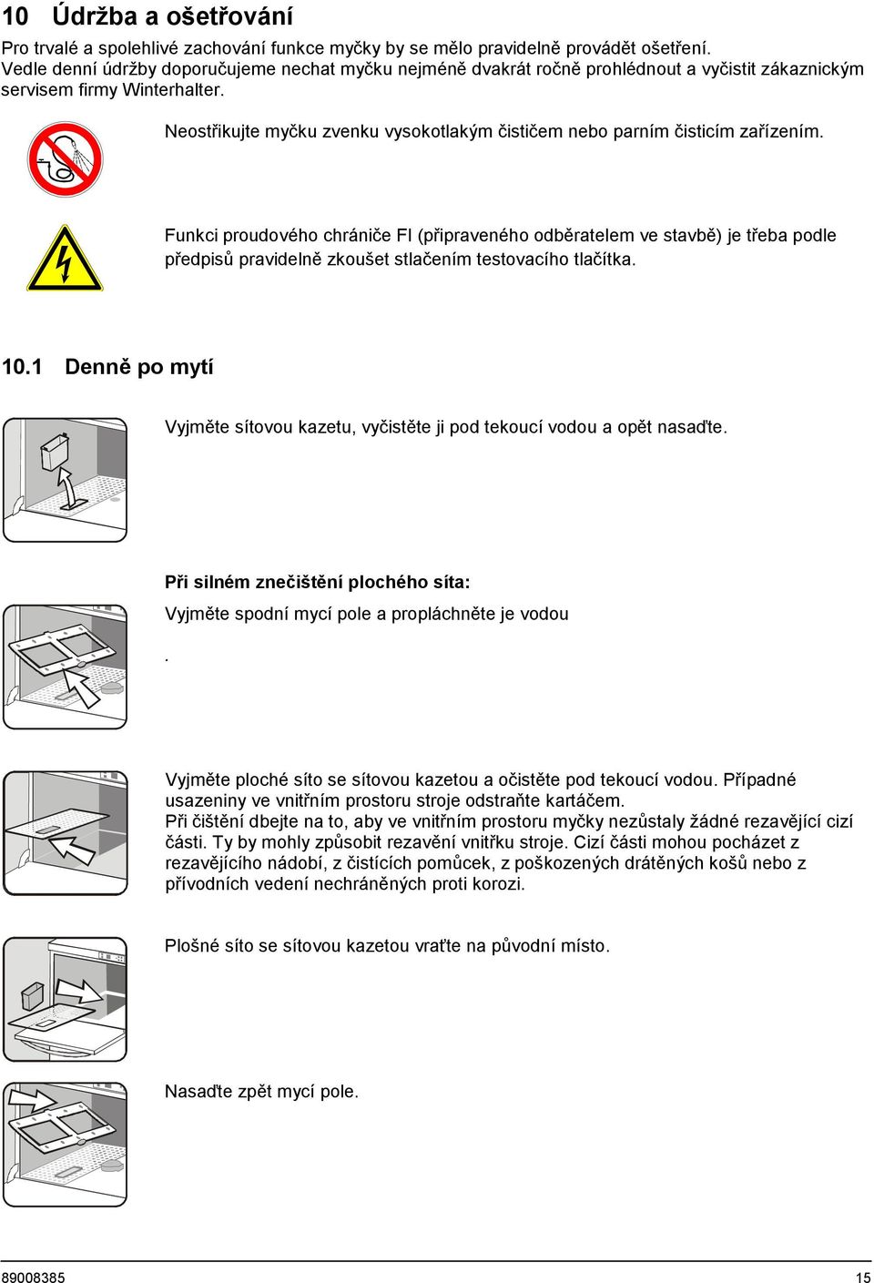 Neostřikujte myčku zvenku vysokotlakým čističem nebo parním čisticím zařízením.