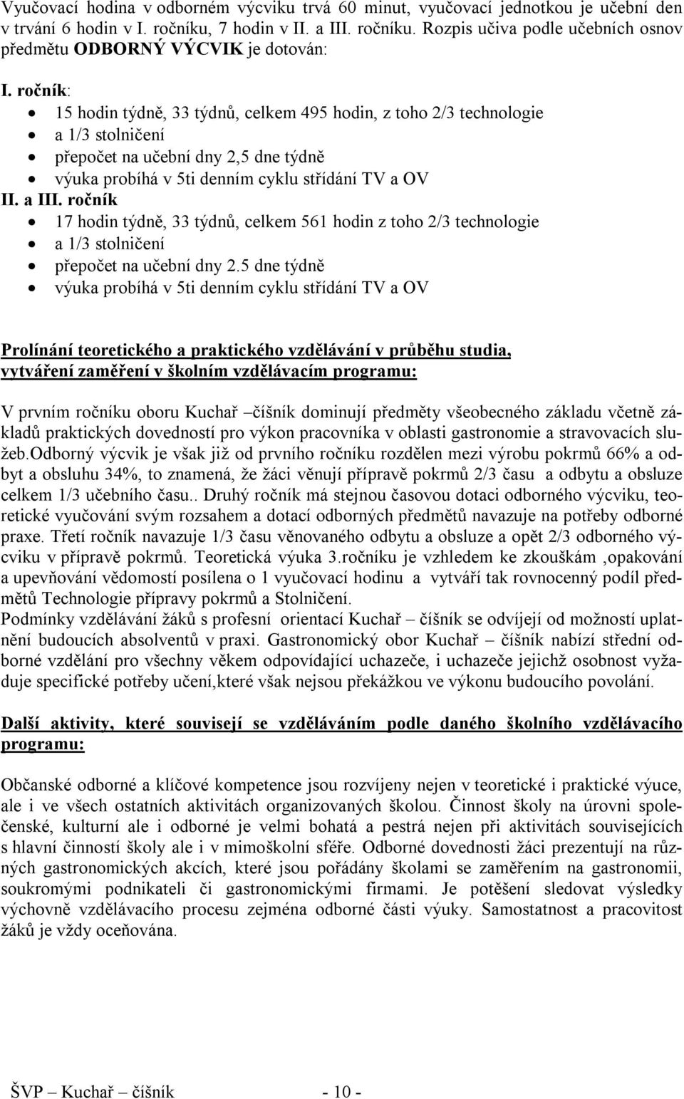 ročník 17 hodin týdně, 33 týdnů, celkem 561 hodin z toho 2/3 technologie a 1/3 stolničení přepočet na učební dny 2.