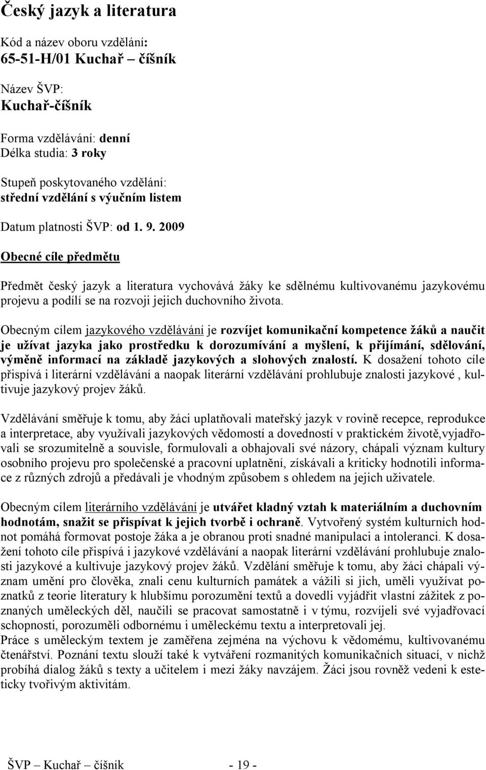 2009 Obecné cíle předmětu Předmět český jazyk a literatura vychovává žáky ke sdělnému kultivovanému jazykovému projevu a podílí se na rozvoji jejich duchovního života.