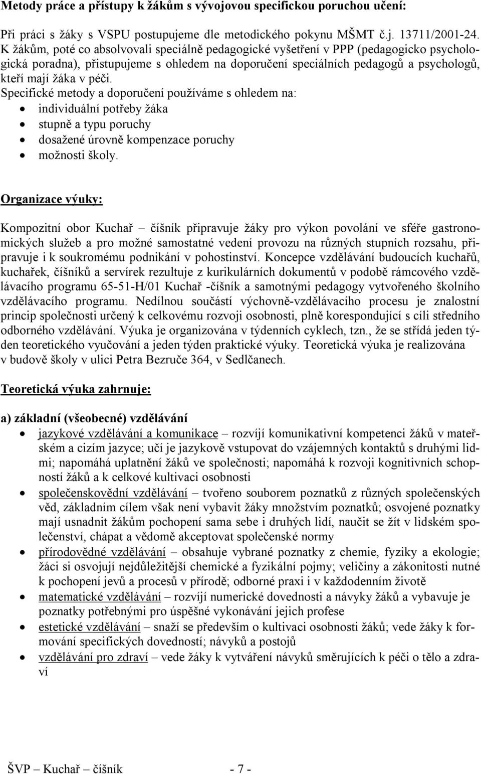 Specifické metody a doporučení používáme s ohledem na: individuální potřeby žáka stupně a typu poruchy dosažené úrovně kompenzace poruchy možnosti školy.