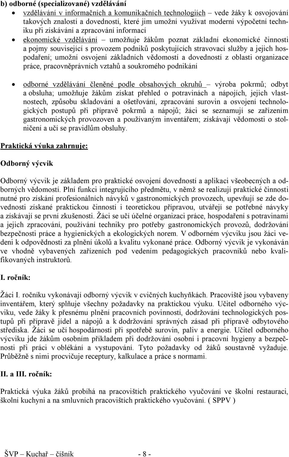 hospodaření; umožní osvojení základních vědomostí a dovedností z oblasti organizace práce, pracovněprávních vztahů a soukromého podnikání odborné vzdělávání členěné podle obsahových okruhů výroba