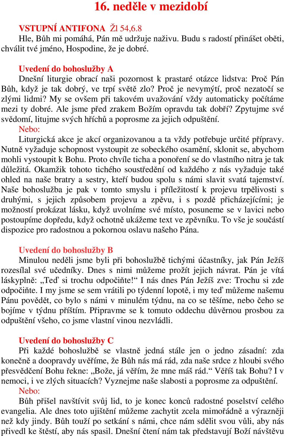 My se ovšem při takovém uvažování vždy automaticky počítáme mezi ty dobré. Ale jsme před zrakem Božím opravdu tak dobří? Zpytujme své svědomí, litujme svých hříchů a poprosme za jejich odpuštění.