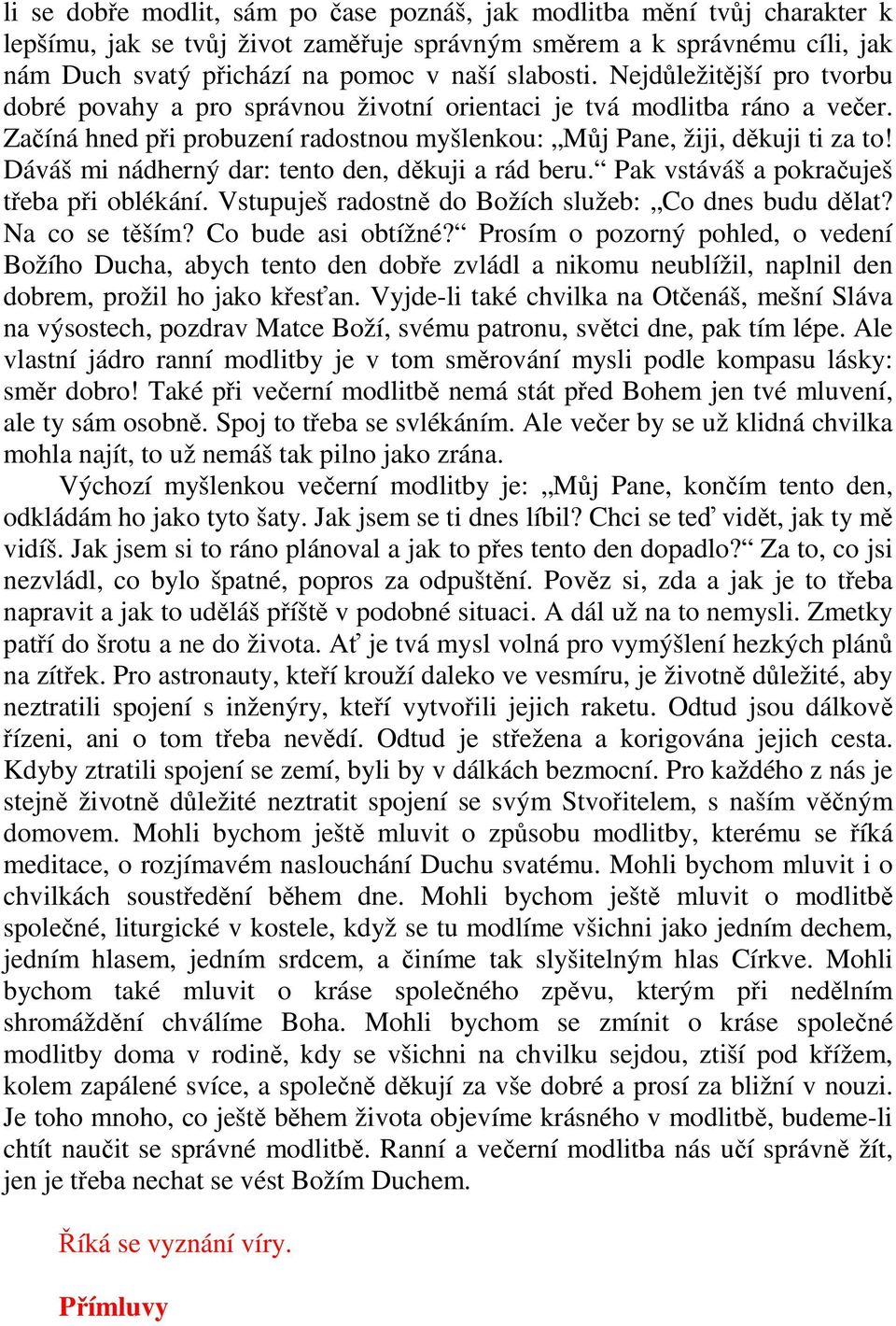 Dáváš mi nádherný dar: tento den, děkuji a rád beru. Pak vstáváš a pokračuješ třeba při oblékání. Vstupuješ radostně do Božích služeb: Co dnes budu dělat? Na co se těším? Co bude asi obtížné?