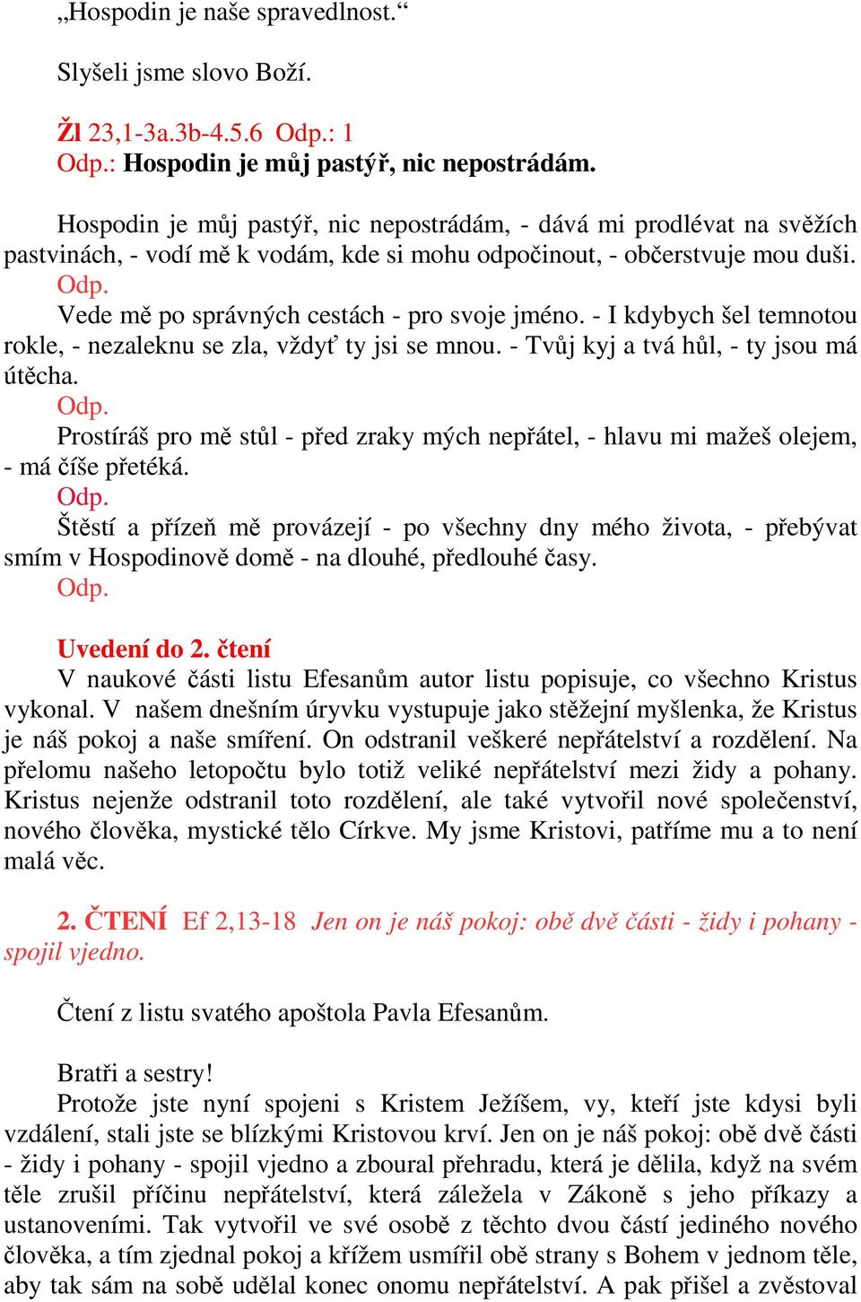 Vede mě po správných cestách - pro svoje jméno. - I kdybych šel temnotou rokle, - nezaleknu se zla, vždyť ty jsi se mnou. - Tvůj kyj a tvá hůl, - ty jsou má útěcha. Odp.