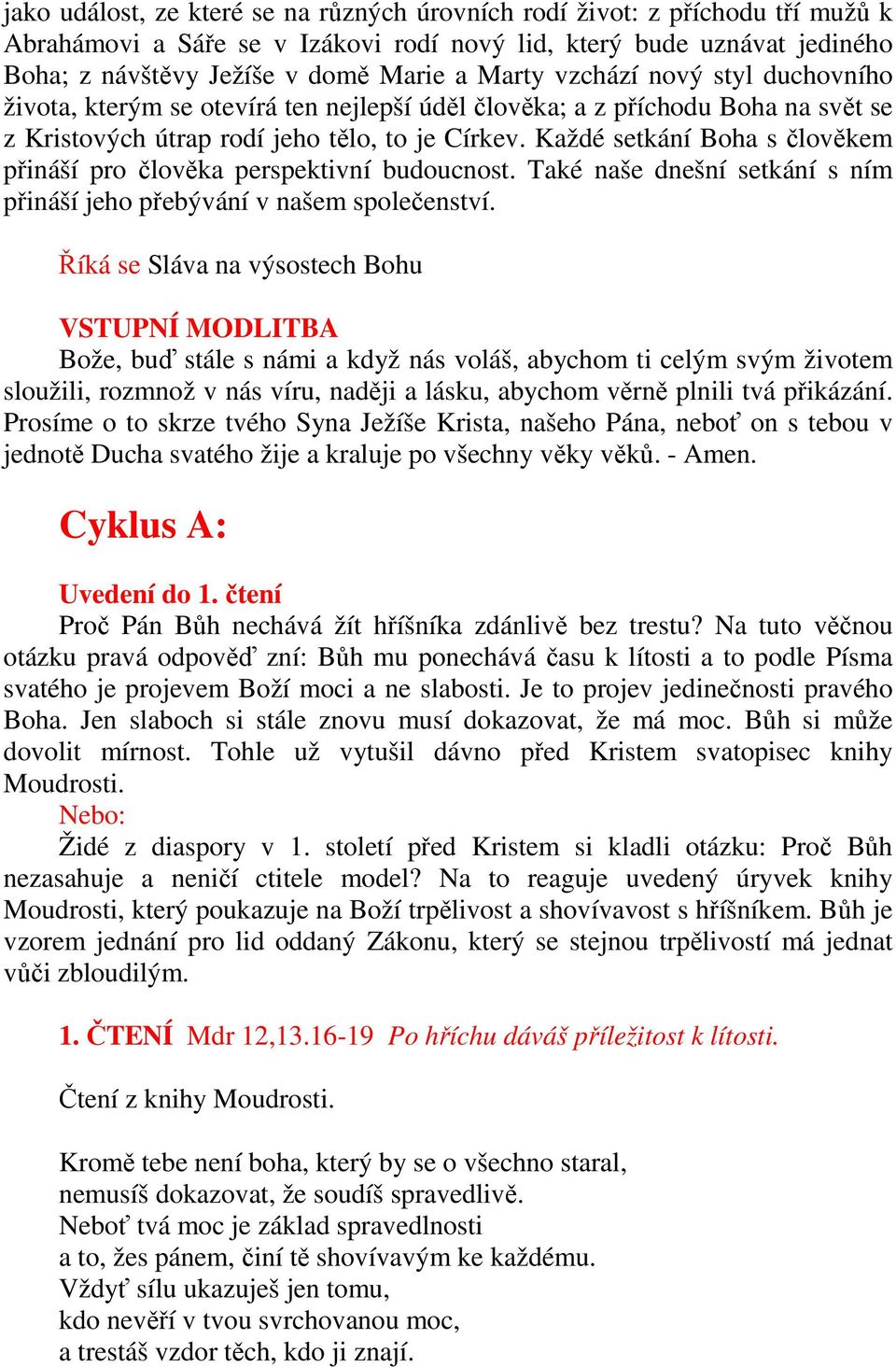 Každé setkání Boha s člověkem přináší pro člověka perspektivní budoucnost. Také naše dnešní setkání s ním přináší jeho přebývání v našem společenství.