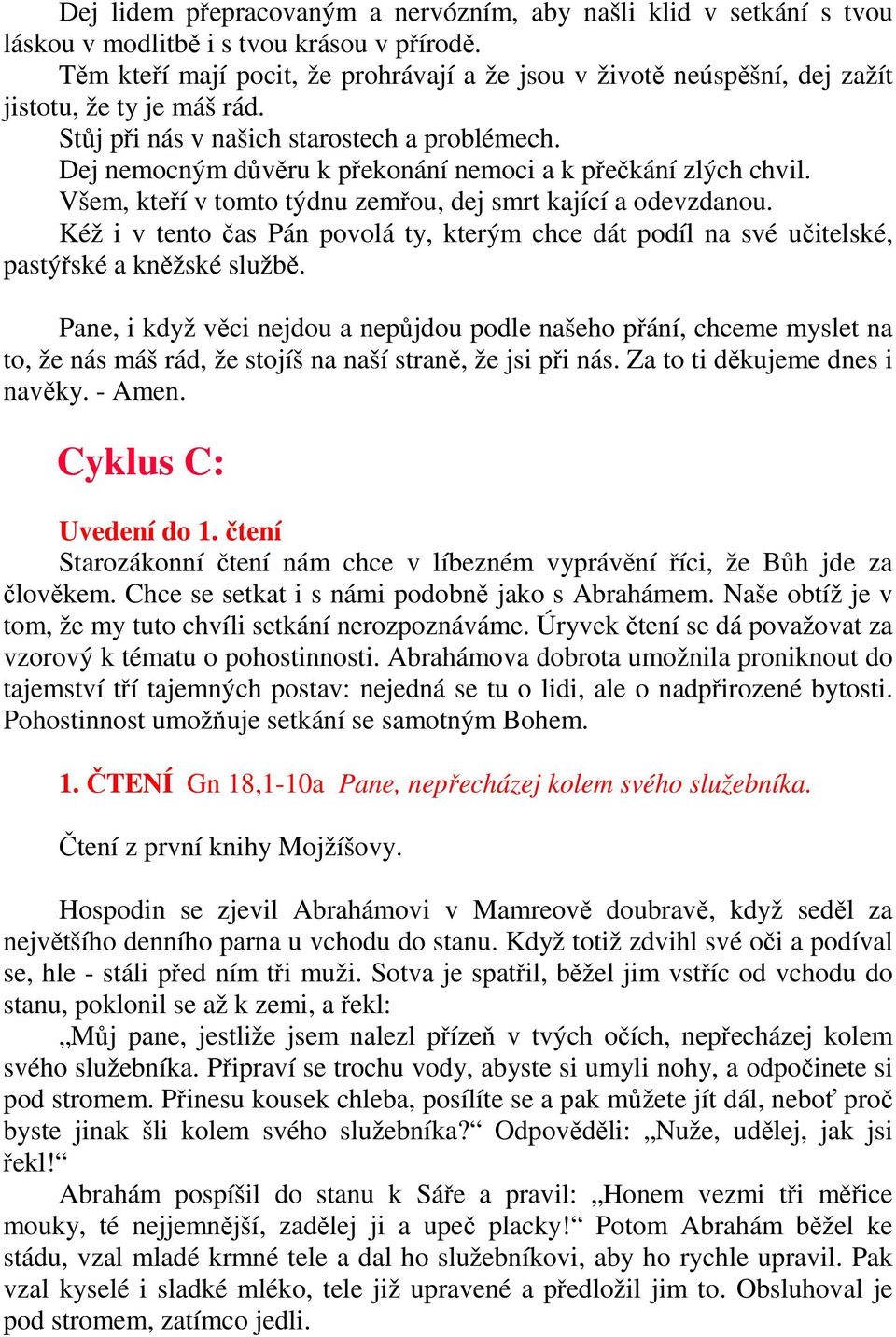 Dej nemocným důvěru k překonání nemoci a k přečkání zlých chvil. Všem, kteří v tomto týdnu zemřou, dej smrt kající a odevzdanou.