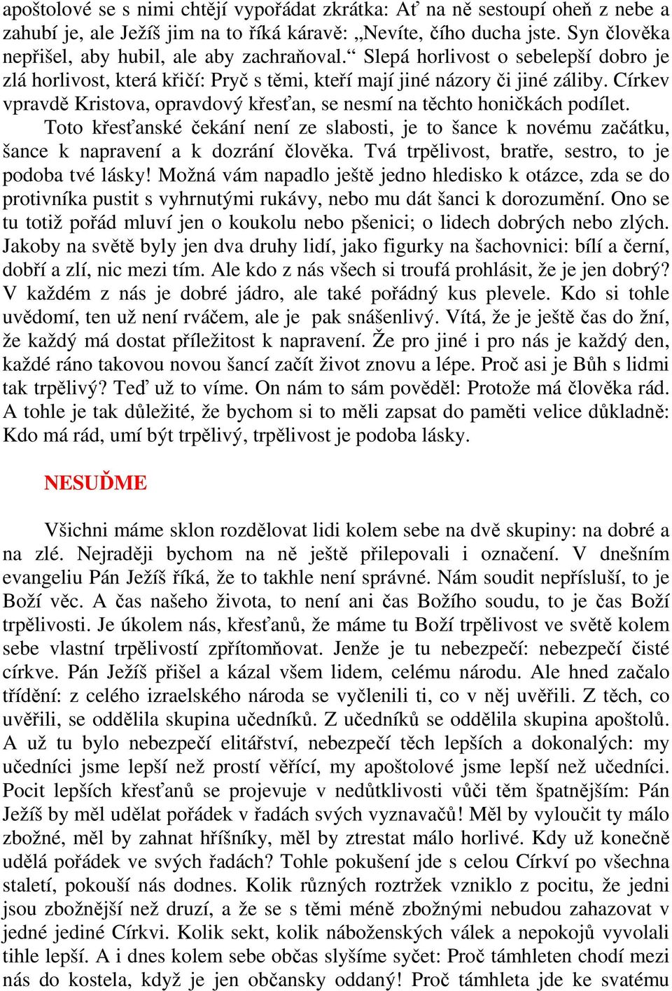 Církev vpravdě Kristova, opravdový křesťan, se nesmí na těchto honičkách podílet. Toto křesťanské čekání není ze slabosti, je to šance k novému začátku, šance k napravení a k dozrání člověka.