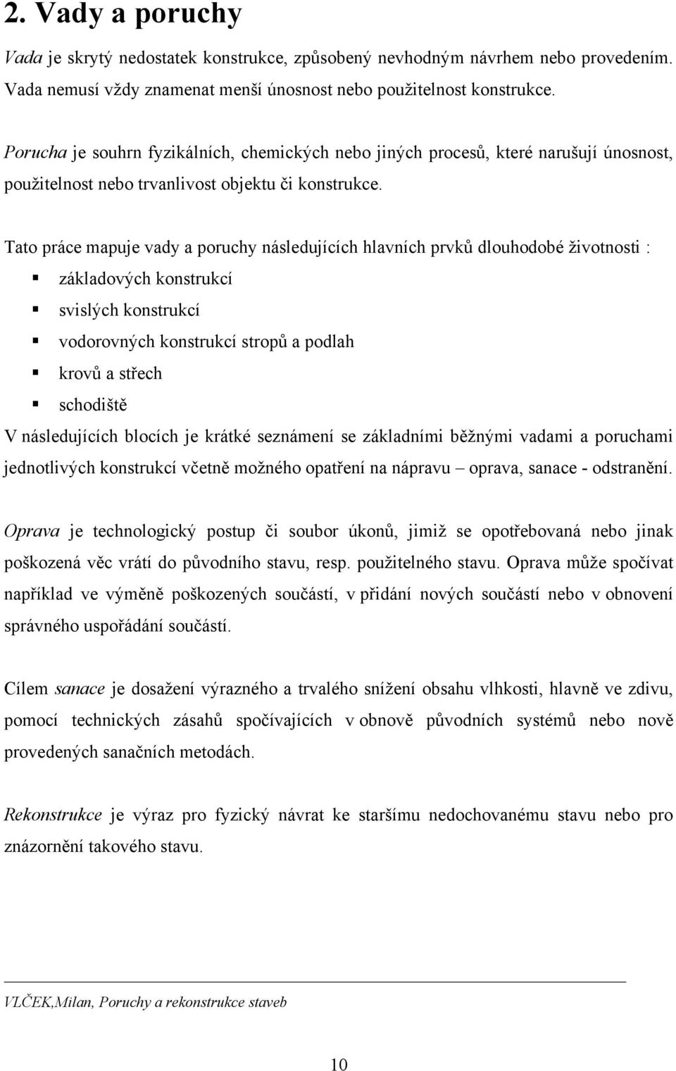 Tato práce mapuje vady a poruchy následujících hlavních prvků dlouhodobé ţivotnosti : základových konstrukcí svislých konstrukcí vodorovných konstrukcí stropů a podlah krovů a střech schodiště V