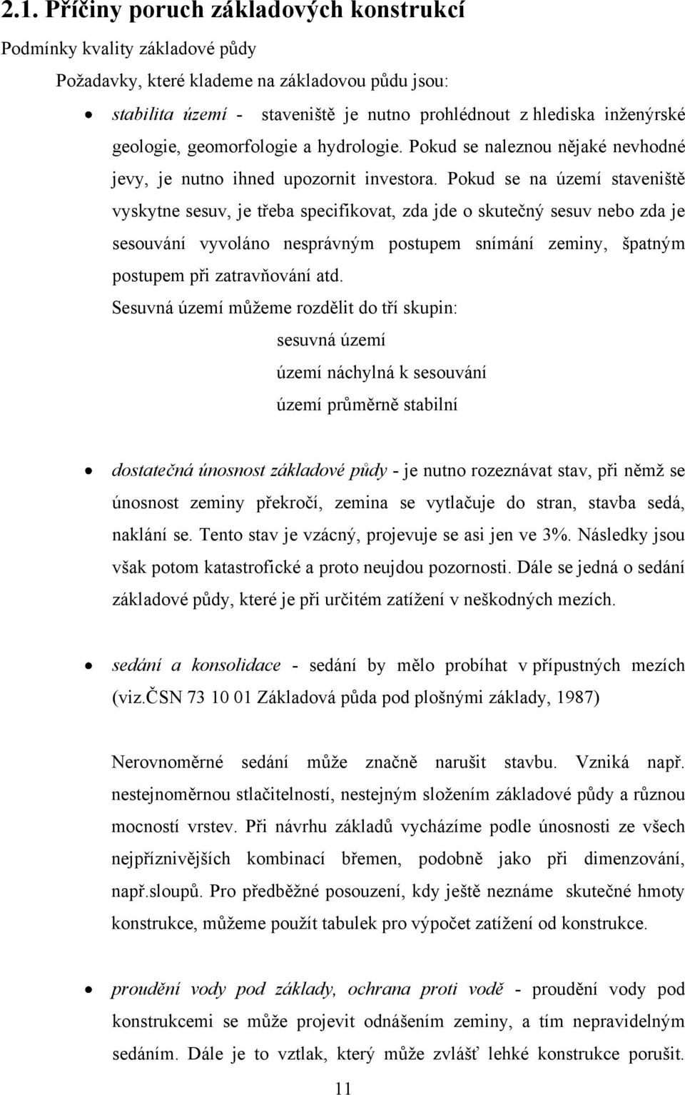 Pokud se na území staveniště vyskytne sesuv, je třeba specifikovat, zda jde o skutečný sesuv nebo zda je sesouvání vyvoláno nesprávným postupem snímání zeminy, špatným postupem při zatravňování atd.