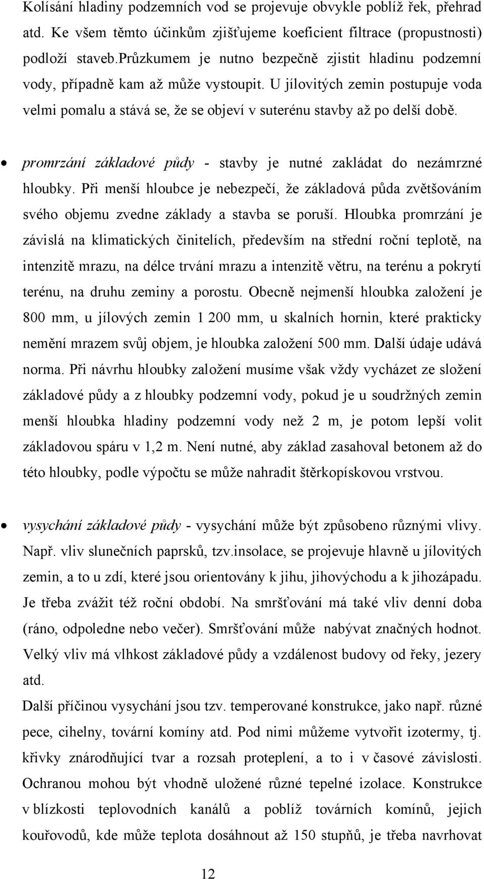 promrzání základové půdy - stavby je nutné zakládat do nezámrzné hloubky. Při menší hloubce je nebezpečí, ţe základová půda zvětšováním svého objemu zvedne základy a stavba se poruší.