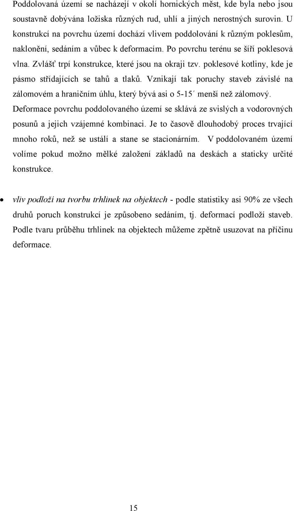 Zvlášť trpí konstrukce, které jsou na okraji tzv. poklesové kotliny, kde je pásmo střídajících se tahů a tlaků.