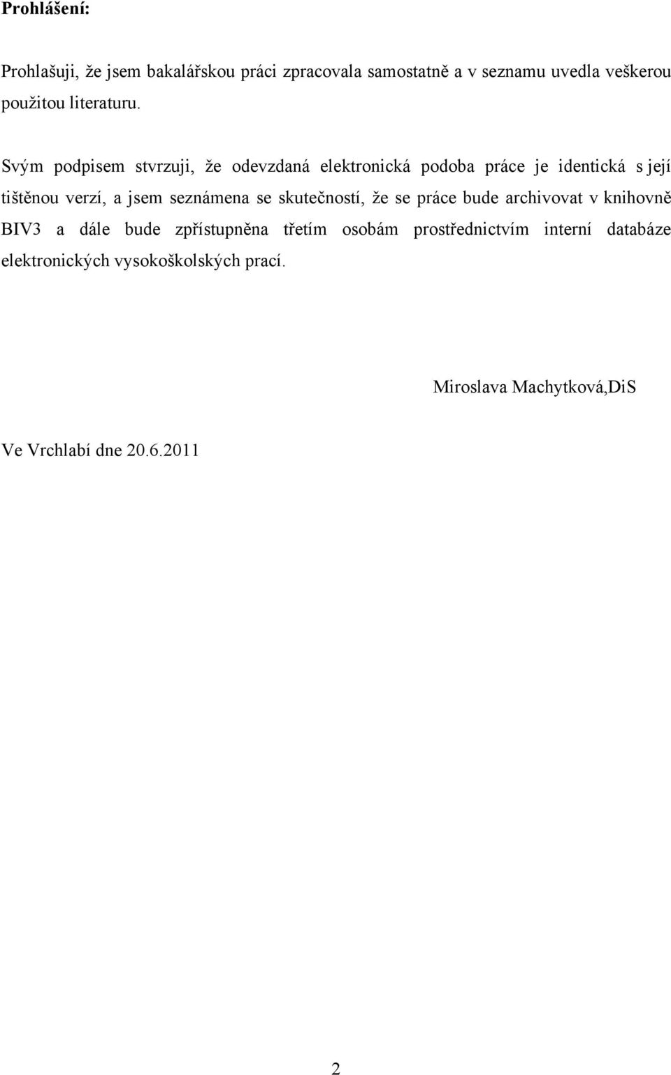 Svým podpisem stvrzuji, ţe odevzdaná elektronická podoba práce je identická s její tištěnou verzí, a jsem