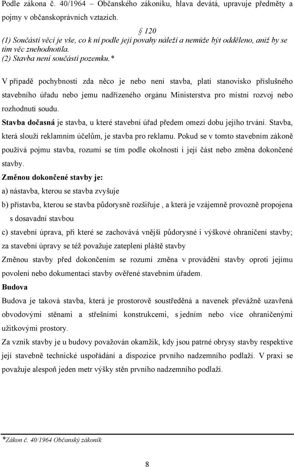 * V případě pochybností zda něco je nebo není stavba, platí stanovisko příslušného stavebního úřadu nebo jemu nadřízeného orgánu Ministerstva pro místní rozvoj nebo rozhodnutí soudu.