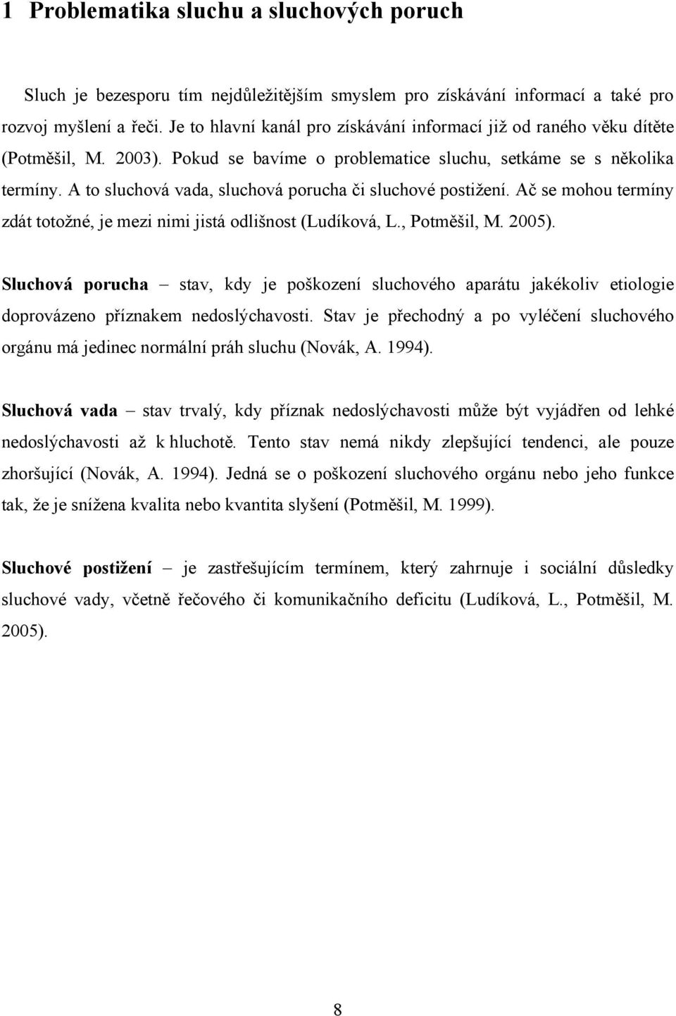 A to sluchová vada, sluchová porucha či sluchové postižení. Ač se mohou termíny zdát totožné, je mezi nimi jistá odlišnost (Ludíková, L., Potměšil, M. 2005).