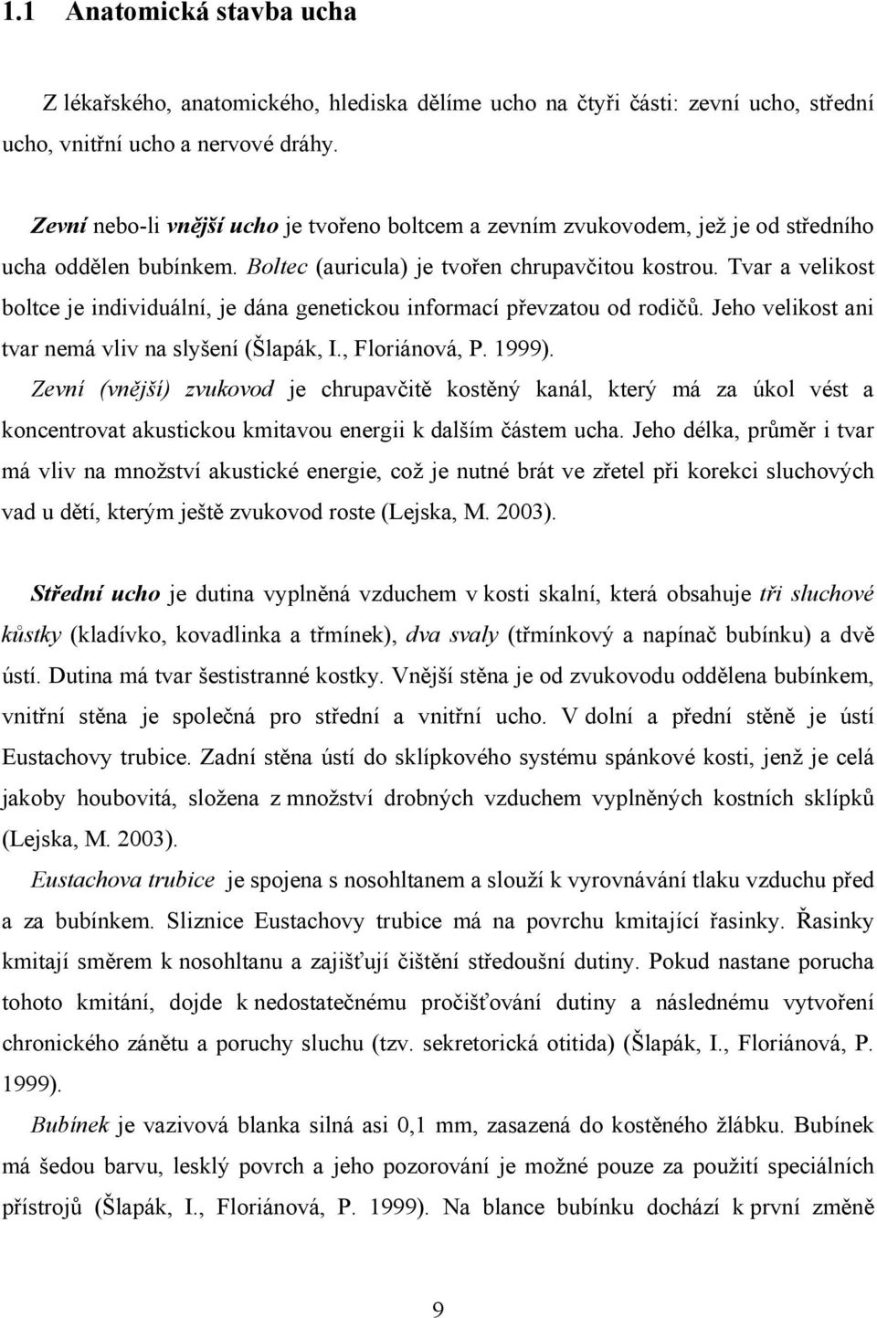 Tvar a velikost boltce je individuální, je dána genetickou informací převzatou od rodičů. Jeho velikost ani tvar nemá vliv na slyšení (Šlapák, I., Floriánová, P. 1999).