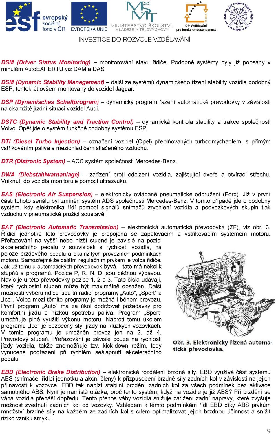 DSP (Dynamisches Schaltprogram) dynamický program řazení automatické převodovky v závislosti na okamžité jízdní situaci vozidel Audi.